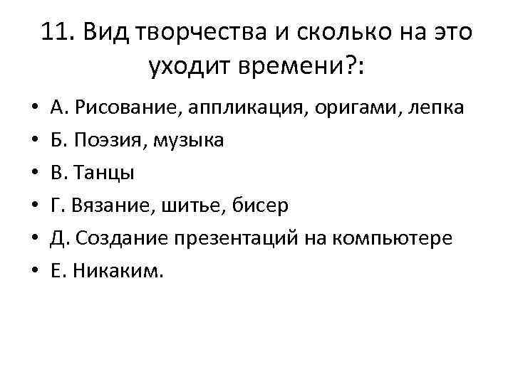 11. Вид творчества и сколько на это уходит времени? : • • • А.
