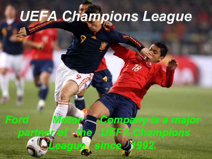  UEFA Champions League Ford Motor Company is a major partner of the UEFA