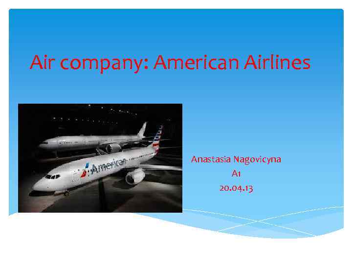 Air company: American Airlines Anastasia Nagovicyna A 1 20. 04. 13 