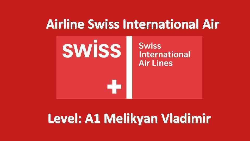 Airline Swiss International Air Level: A 1 Melikyan Vladimir 