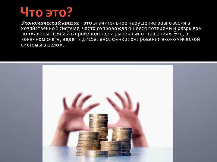 Что это? Экономический кризис - это значительное нарушение равновесия в хозяйственной системе, часто сопровождающееся