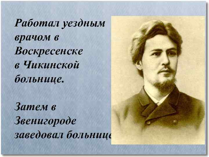 Работал уездным врачом в Воскресенске в Чикинской больнице. Затем в Звенигороде заведовал больницей. 