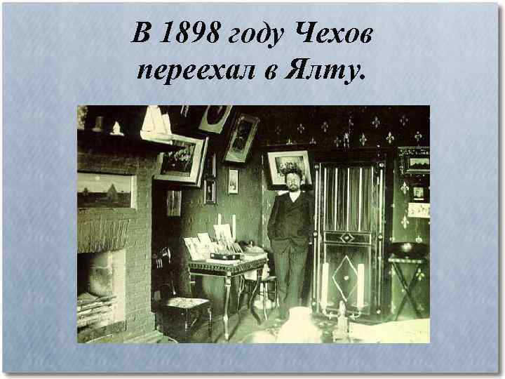 В 1898 году Чехов переехал в Ялту. 