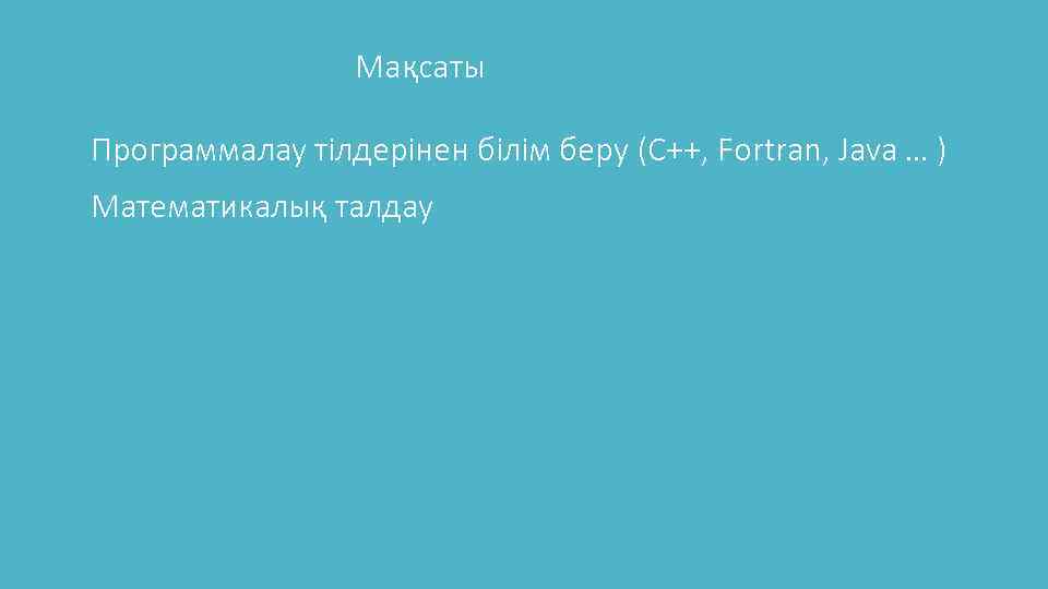 Мақсаты Программалау тілдерінен білім беру (С++, Fortran, Java … ) Математикалық талдау 