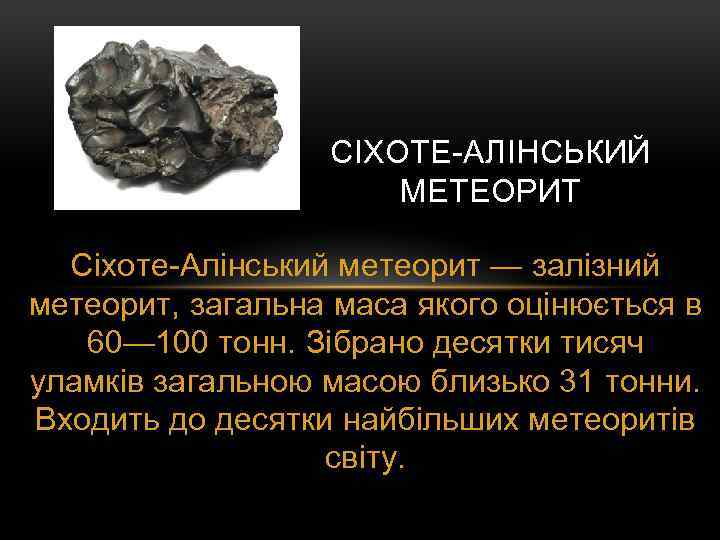 СІХОТЕ-АЛІНСЬКИЙ МЕТЕОРИТ Сіхоте-Алінський метеорит — залізний метеорит, загальна маса якого оцінюється в 60— 100