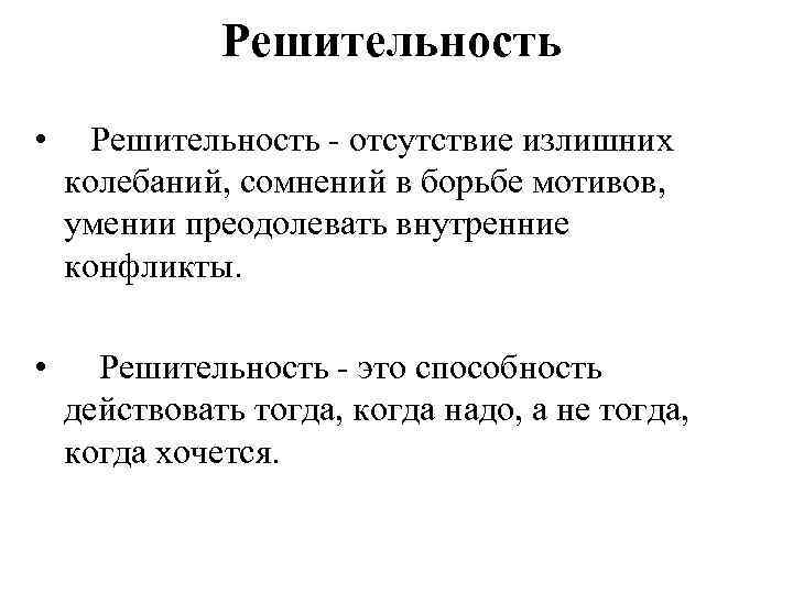 Решительность • Решительность - отсутствие излишних колебаний, сомнений в борьбе мотивов, умении преодолевать внутренние