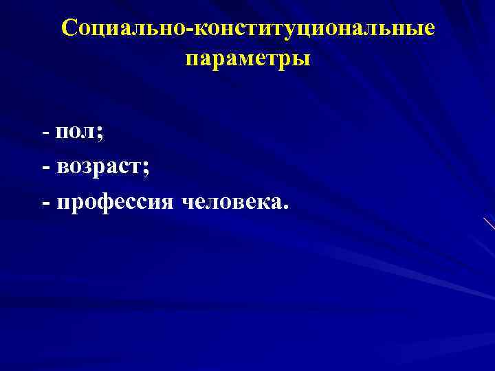 Социально-конституциональные параметры - пол; - возраст; - профессия человека. 