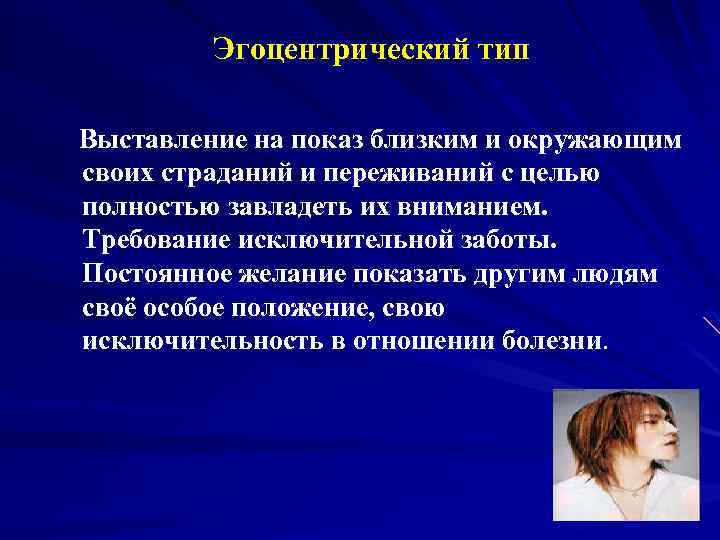 Эгоцентрический тип Выставление на показ близким и окружающим своих страданий и переживаний с целью