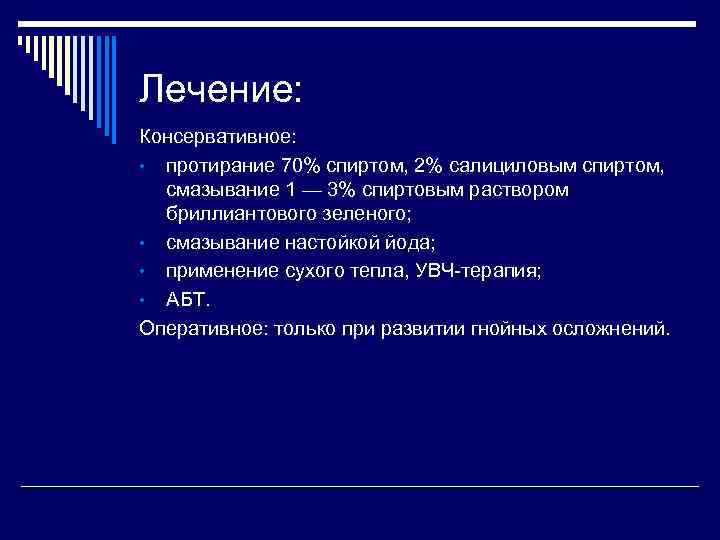 Лечение: Консервативное: • протирание 70% спиртом, 2% салициловым спиртом, смазывание 1 — 3% спиртовым