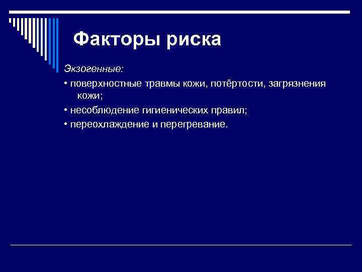 Факторы риска Экзогенные: • поверхностные травмы кожи, потёртости, загрязнения кожи; • несоблюдение гигиенических правил;