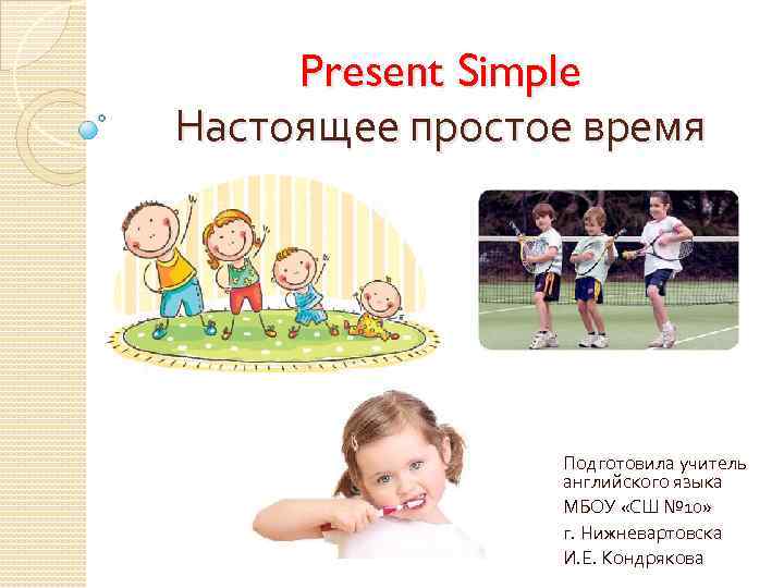 Present Simple Настоящее простое время Подготовила учитель английского языка МБОУ «СШ № 10» г.