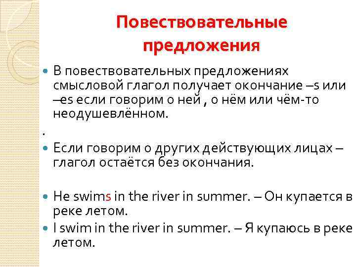 Повествовательные предложения . В повествовательных предложениях смысловой глагол получает окончание –s или –es если