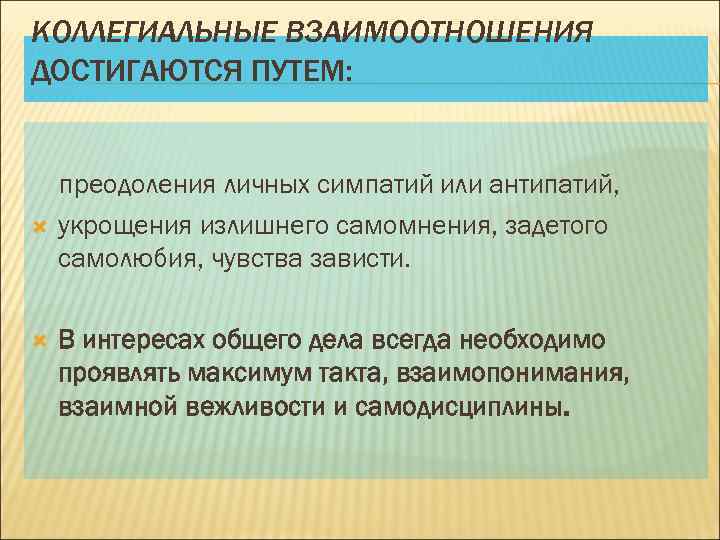КОЛЛЕГИАЛЬНЫЕ ВЗАИМООТНОШЕНИЯ ДОСТИГАЮТСЯ ПУТЕМ: преодоления личных симпатий или антипатий, укрощения излишнего самомнения, задетого самолюбия,