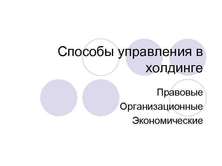 Способы управления в холдинге Правовые Организационные Экономические 