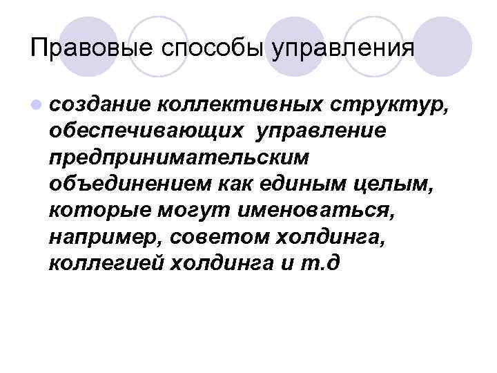 Правовые способы управления l создание коллективных структур, обеспечивающих управление предпринимательским объединением как единым целым,