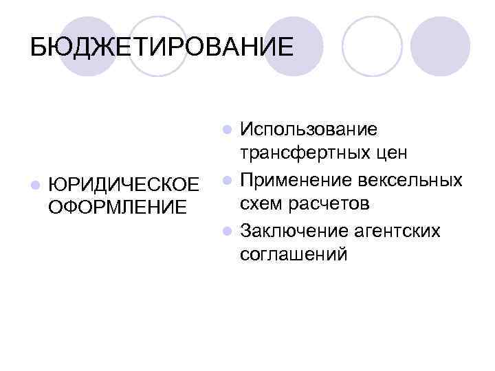 БЮДЖЕТИРОВАНИЕ Использование трансфертных цен l Применение вексельных схем расчетов l Заключение агентских соглашений l