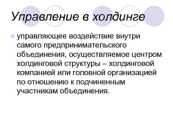 Управление в холдинге l управляющее воздействие внутри самого предпринимательского объединения, осуществляемое центром холдинговой структуры