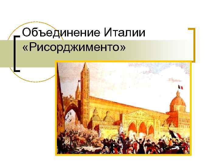 Объединение италии конспект. Объединение Италии Рисорджименто. Объединение Италии 1870. Рисорджименто движение за объединение Италии. Презентация Италия после объединения.