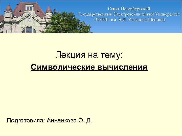 Лекция на тему: Символические вычисления Подготовила: Анненкова О. Д. 