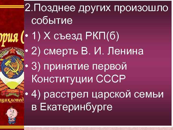 2. Позднее других произошло событие • 1) Х съезд РКП(б) • 2) смерть В.