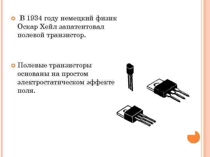  В 1934 году немецкий физик Оскар Хейл запатентовал полевой транзистор. Полевые транзисторы основаны