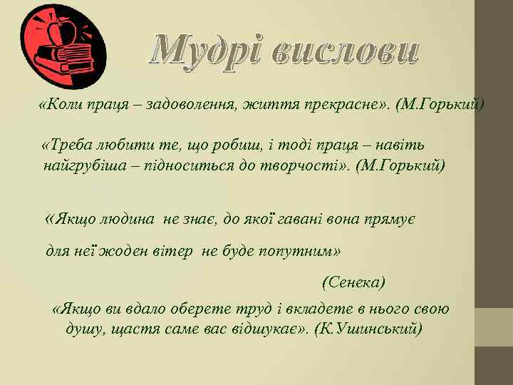 Мудрі вислови «Коли праця – задоволення, життя прекрасне» . (М. Горький) «Треба любити те,