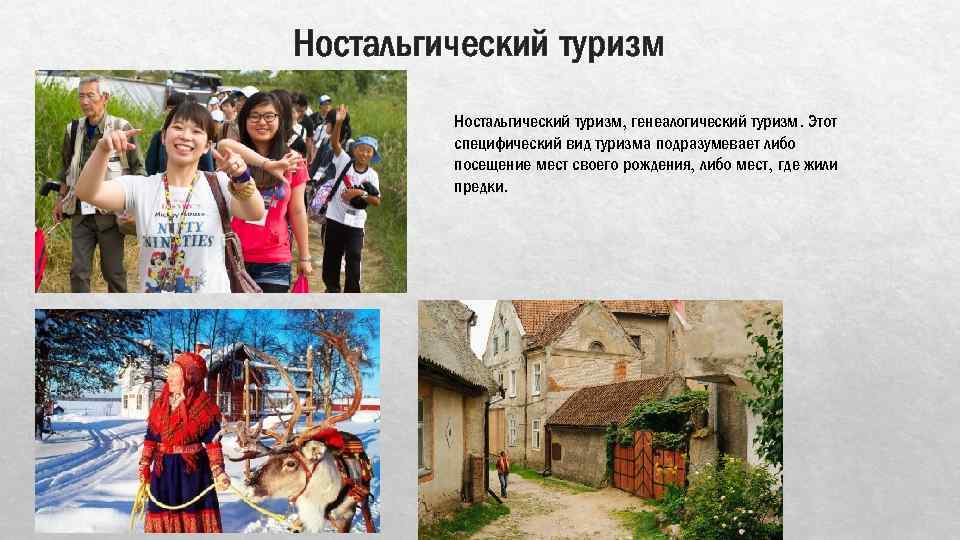 Ностальгический туризм, генеалогический туризм. Этот специфический вид туризма подразумевает либо посещение мест своего рождения,