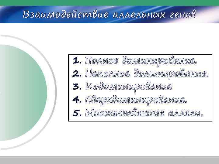 Взаимодействие аллельных генов 1. 2. 3. 4. 5. Полное доминирование. Неполное доминирование. Кодоминирование Сверхдоминирование.