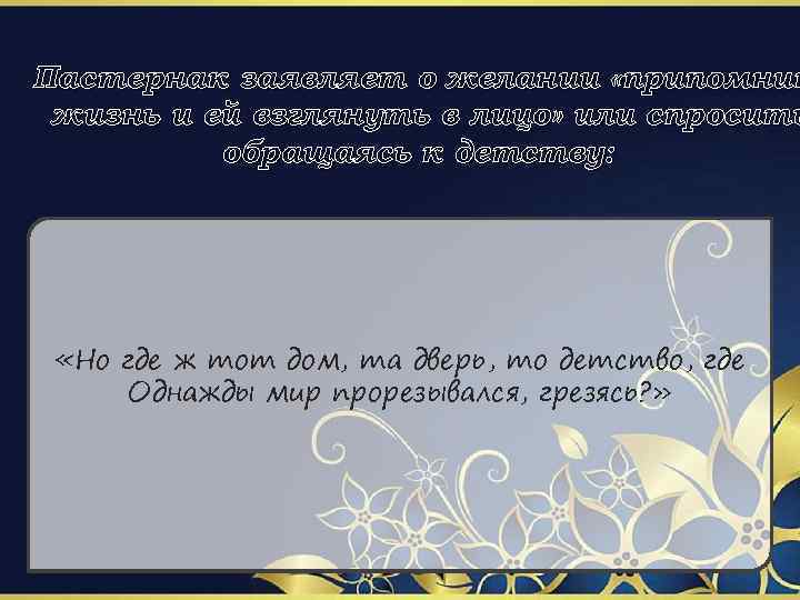 Пастернак заявляет о желании «припомнит жизнь и ей взглянуть в лицо» или спросить обращаясь