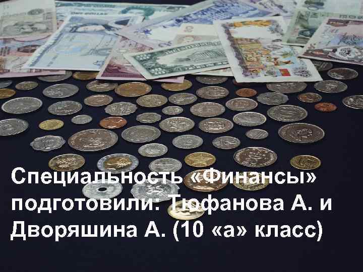 Специальность «Финансы» подготовили: Тюфанова А. и Дворяшина А. (10 «а» класс) 
