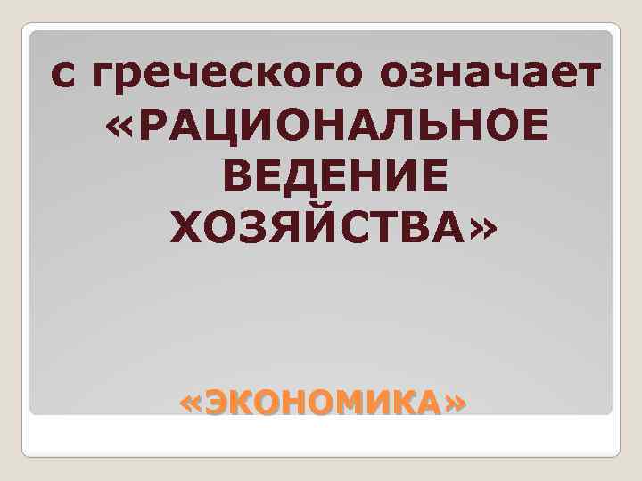 Экономика с греческого означает. Рациональное ведение хозяйства. Принципы рационального ведения домашнего хозяйства. Рациональное ведение хозяйства примеры. Рациональное ведение экономики.