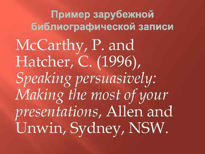 Пример зарубежной библиографической записи Mc. Carthy, P. and Hatcher, C. (1996), Speaking persuasively: Making