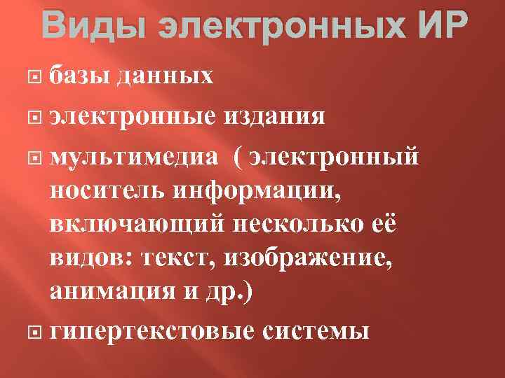 Виды электронных ИР базы данных электронные издания мультимедиа ( электронный носитель информации, включающий несколько