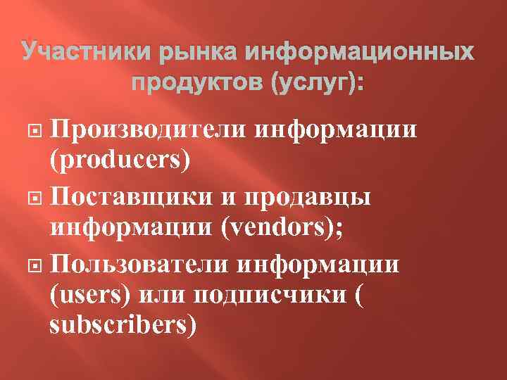 Участники рынка информационных продуктов (услуг): Производители информации (producers) Поставщики и продавцы информации (vendors); Пользователи