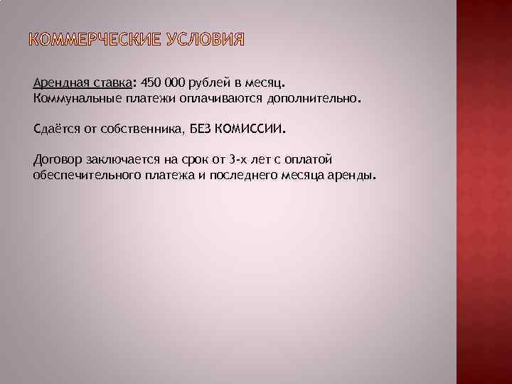 Арендная ставка: 450 000 рублей в месяц. Коммунальные платежи оплачиваются дополнительно. Сдаётся от собственника,