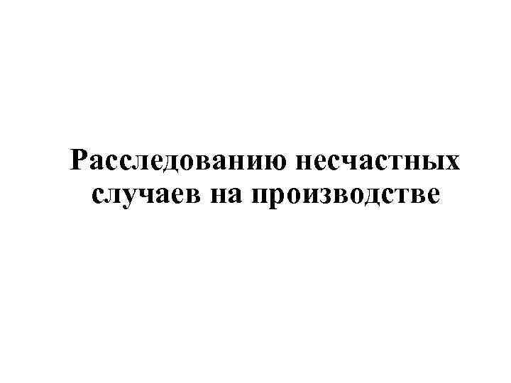 Расследованию несчастных случаев на производстве 