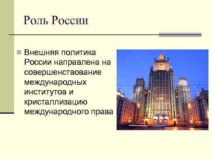 Роль России n Внешняя политика России направлена на совершенствование международных институтов и кристаллизацию международного