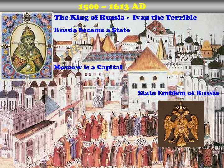 1500 – 1613 AD The King of Russia - Ivan the Terrible Russia became