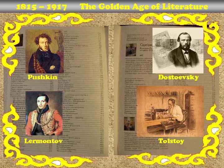 1815 – 1917 Pushkin Lermontov The Golden Age of Literature Dostoevsky Tolstoy 