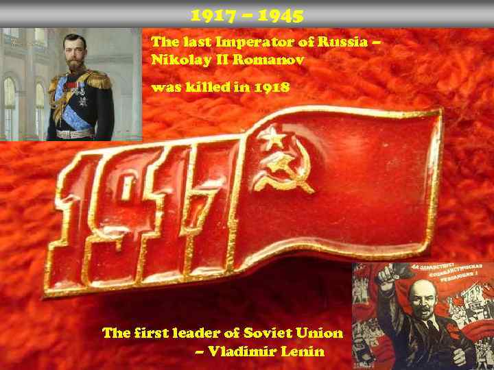 1917 – 1945 The last Imperator of Russia – Nikolay II Romanov was killed