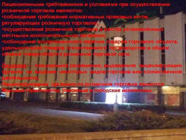 Лицензионными требованиями и условиями при осуществлении розничной торговли являются: • соблюдение требований нормативных правовых