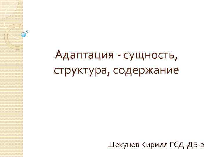 Адаптация сущность, структура, содержание Щекунов Кирилл ГСД ДБ 2 