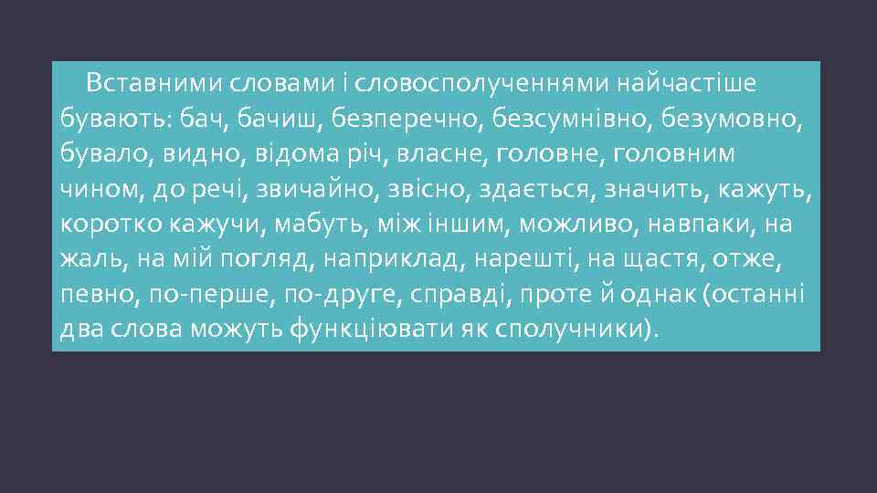 Вставними словами i словосполученнями найчастiше бувають: бач, бачиш, безперечно, безсумнiвно, безумовно, бувало, видно, вiдома