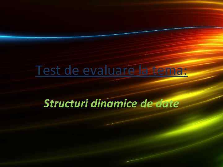 Test de evaluare la tema: Structuri dinamice de date 