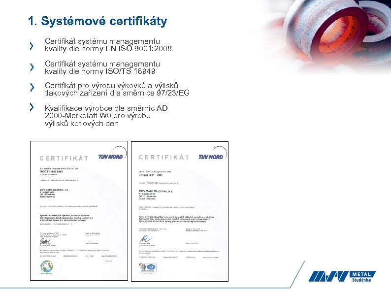 1. Systémové certifikáty Certifikát systému managementu kvality dle normy EN ISO 9001: 2008 Certifikát