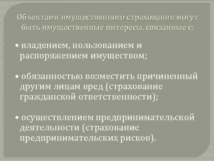 Объектами имущественного страхования могут быть имущественные интересы, связанные с: • владением, пользованием и распоряжением