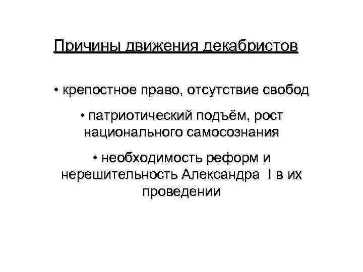 Причины движения декабристов • крепостное право, отсутствие свобод • патриотический подъём, рост национального самосознания