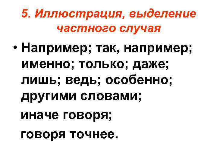 5. Иллюстрация, выделение частного случая • Например; так, например; именно; только; даже; лишь; ведь;