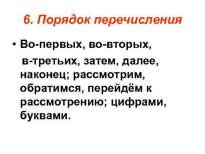 6. Порядок перечисления • Во первых, во вторых, в третьих, затем, далее, наконец; рассмотрим,