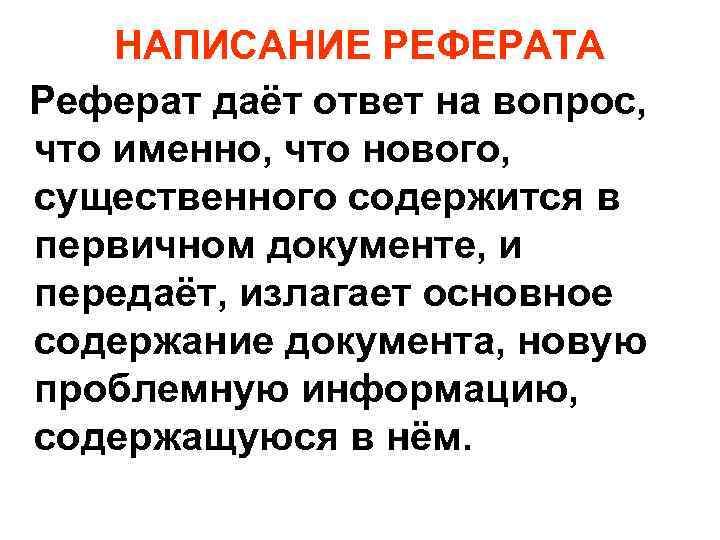 НАПИСАНИЕ РЕФЕРАТА Реферат даёт ответ на вопрос, что именно, что нового, существенного содержится в